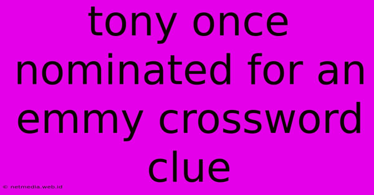 Tony Once Nominated For An Emmy Crossword Clue