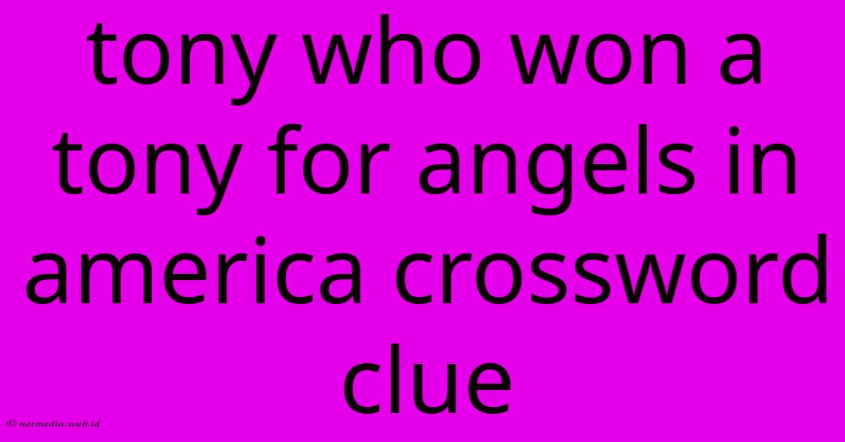 Tony Who Won A Tony For Angels In America Crossword Clue