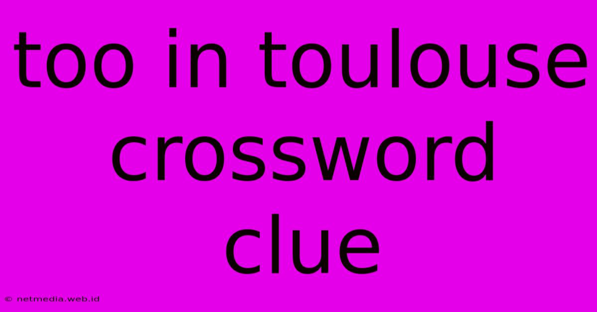 Too In Toulouse Crossword Clue