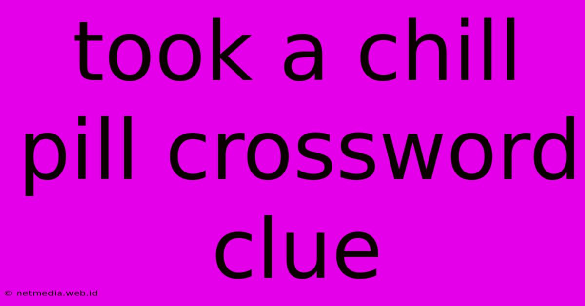 Took A Chill Pill Crossword Clue