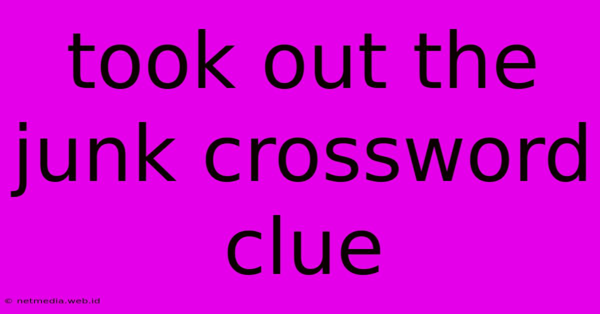 Took Out The Junk Crossword Clue