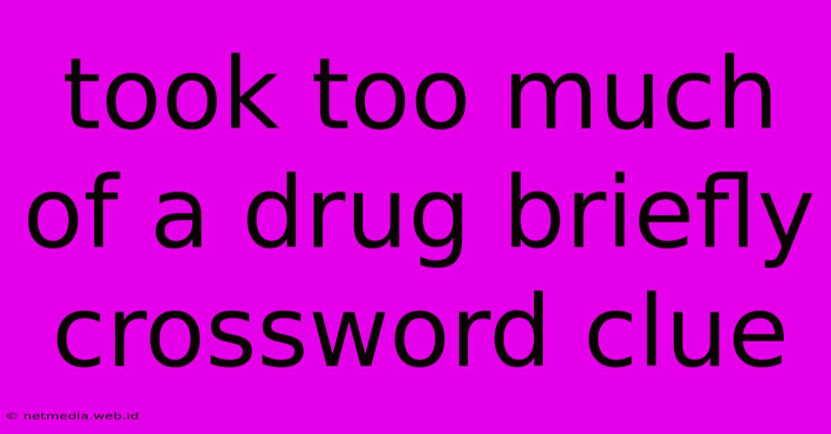 Took Too Much Of A Drug Briefly Crossword Clue