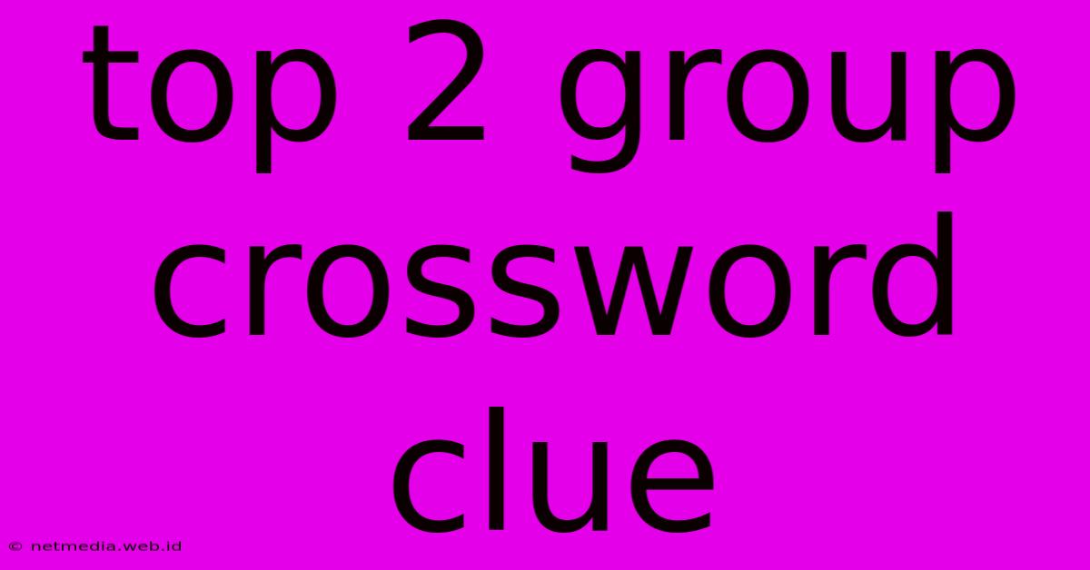 Top 2 Group Crossword Clue