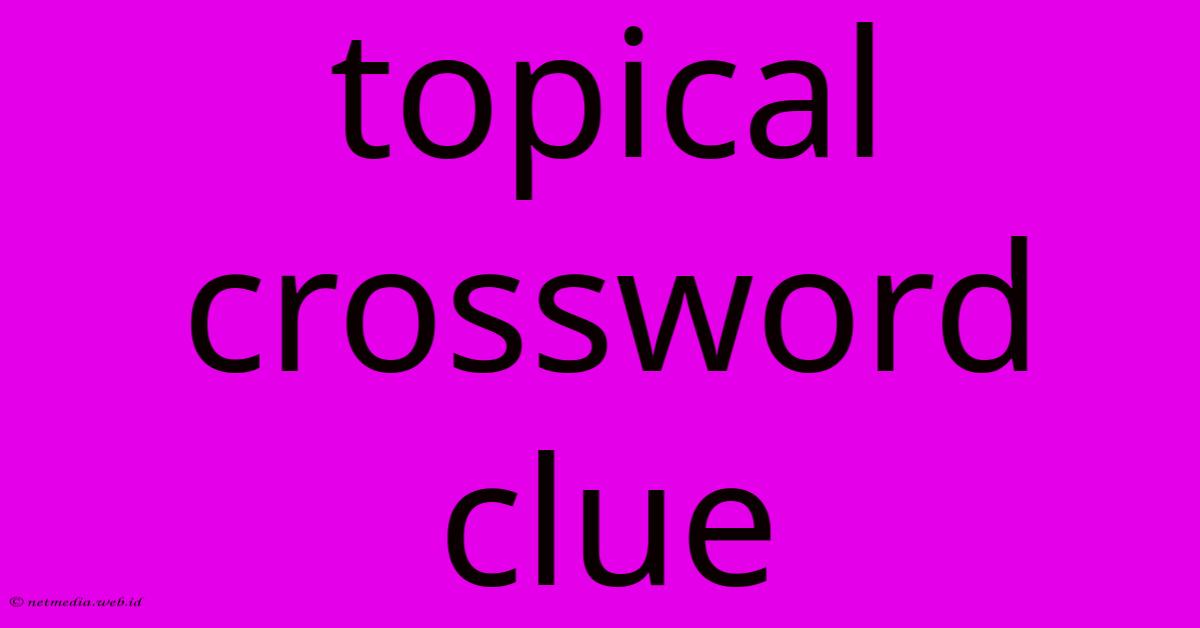 Topical Crossword Clue