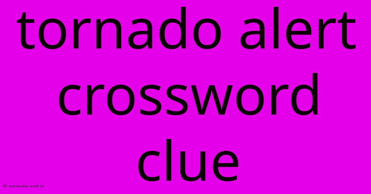 Tornado Alert Crossword Clue Tornado Alert Crossword Clue