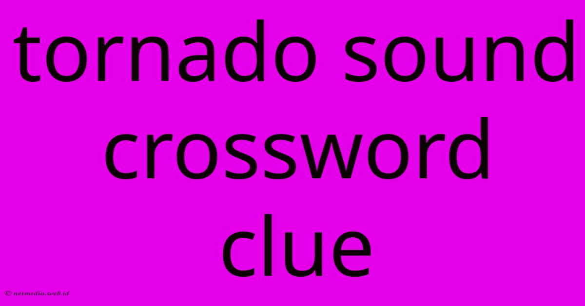 Tornado Sound Crossword Clue Tornado Sound Crossword Clue