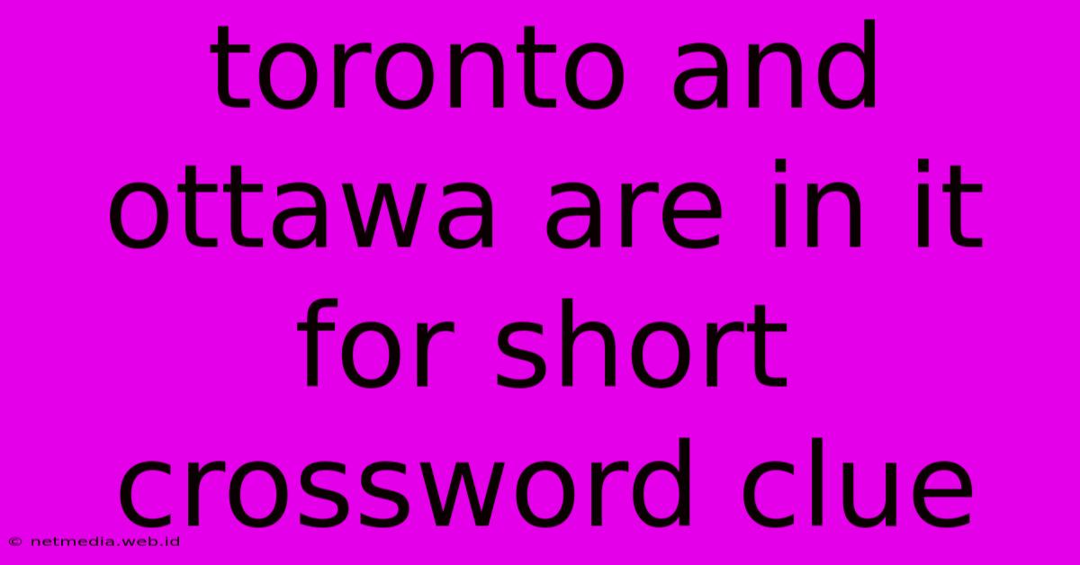 Toronto And Ottawa Are In It For Short Crossword Clue