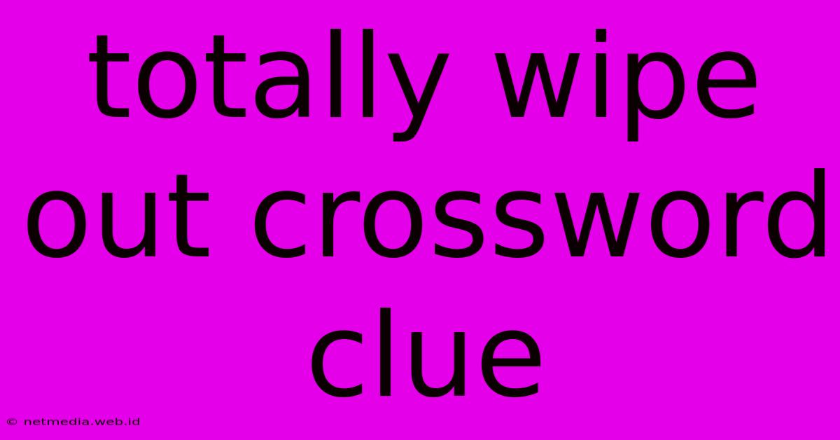 Totally Wipe Out Crossword Clue