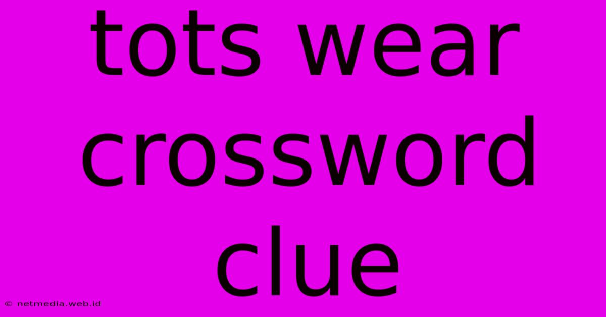 Tots Wear Crossword Clue