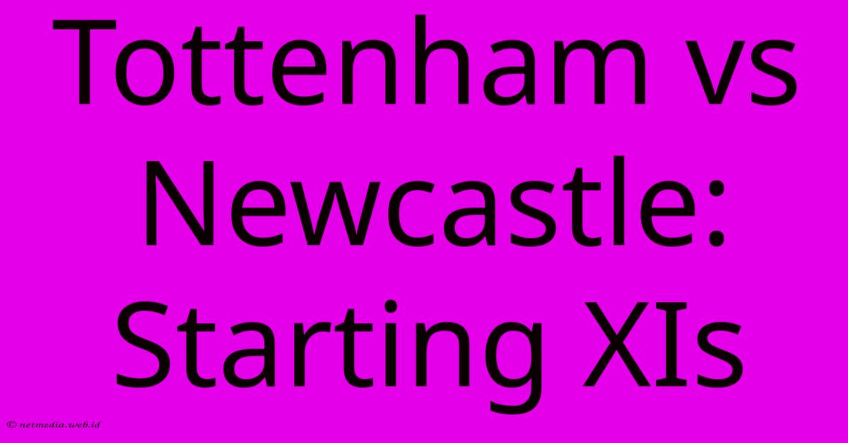 Tottenham Vs Newcastle: Starting XIs Tottenham Vs Newcastle: Starting XIs
