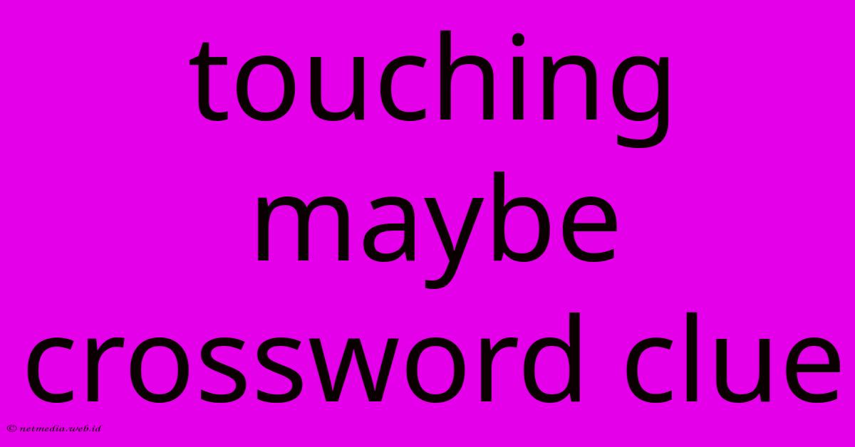 Touching Maybe Crossword Clue Touching Maybe Crossword Clue