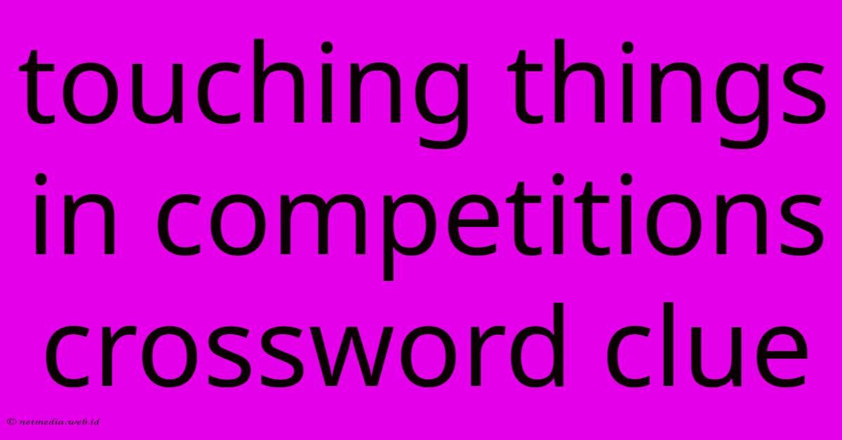 Touching Things In Competitions Crossword Clue