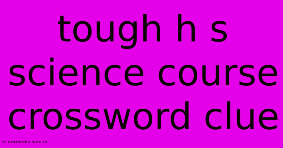 Tough H S Science Course Crossword Clue