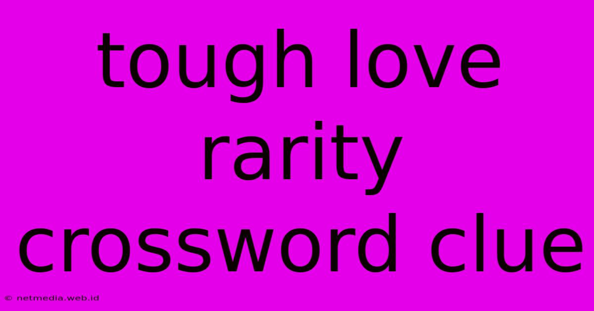 Tough Love Rarity Crossword Clue