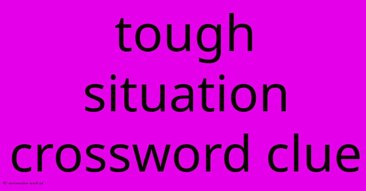 Tough Situation Crossword Clue Tough Situation Crossword Clue