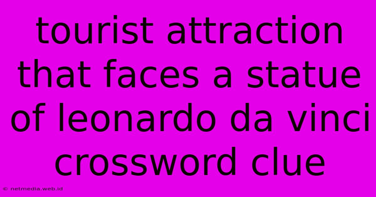 Tourist Attraction That Faces A Statue Of Leonardo Da Vinci Crossword Clue