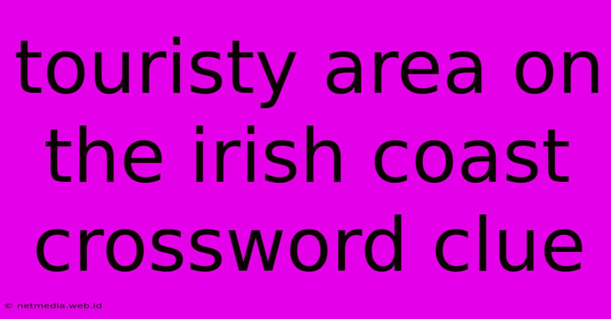 Touristy Area On The Irish Coast Crossword Clue