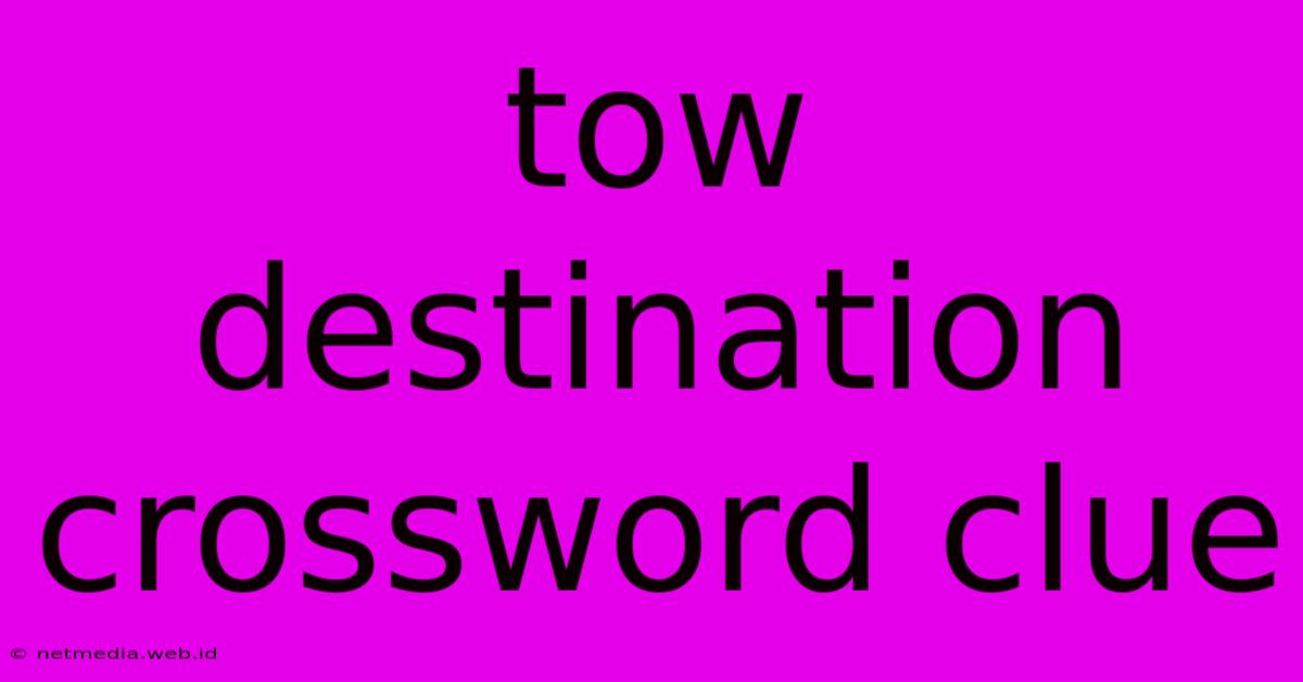 Tow Destination Crossword Clue