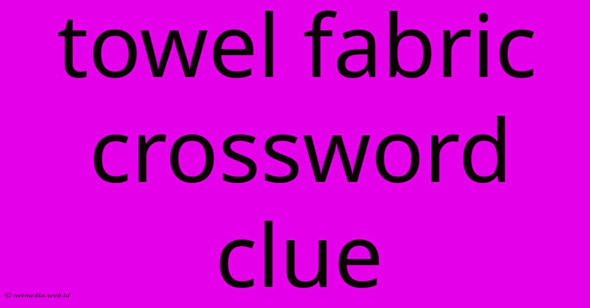 Towel Fabric Crossword Clue Towel Fabric Crossword Clue