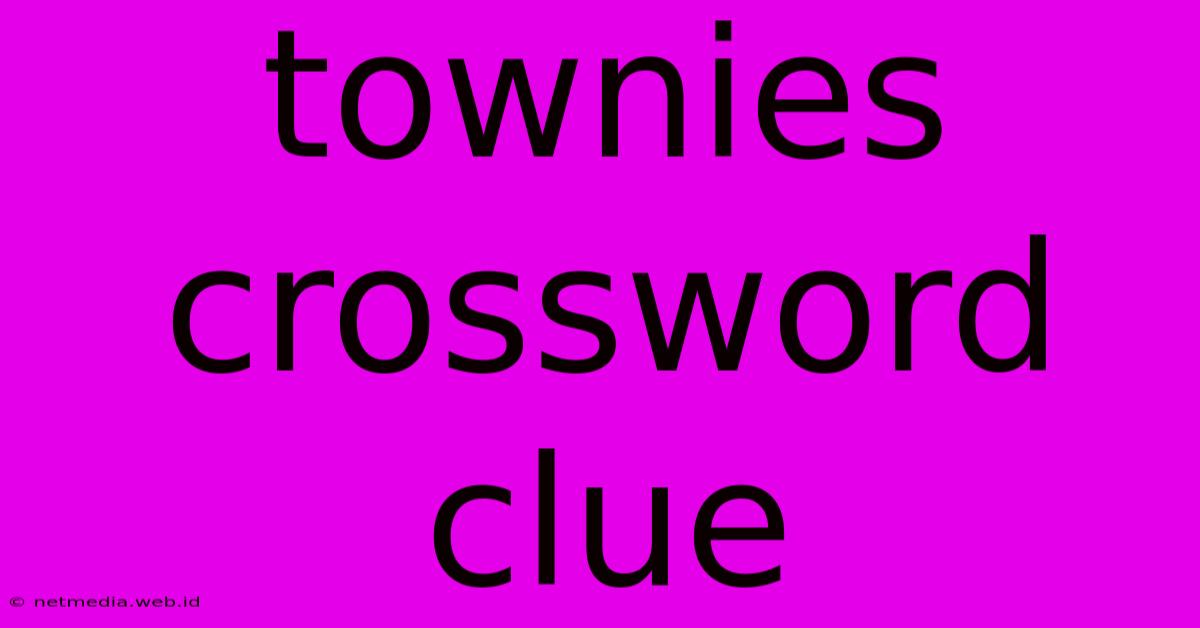 Townies Crossword Clue