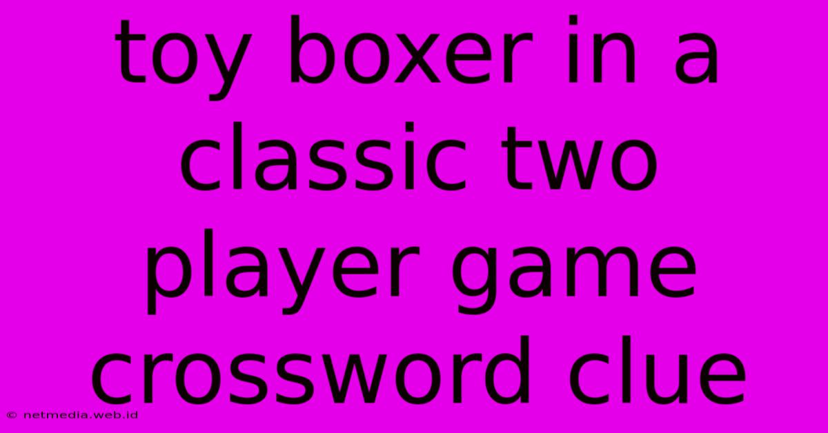 Toy Boxer In A Classic Two Player Game Crossword Clue