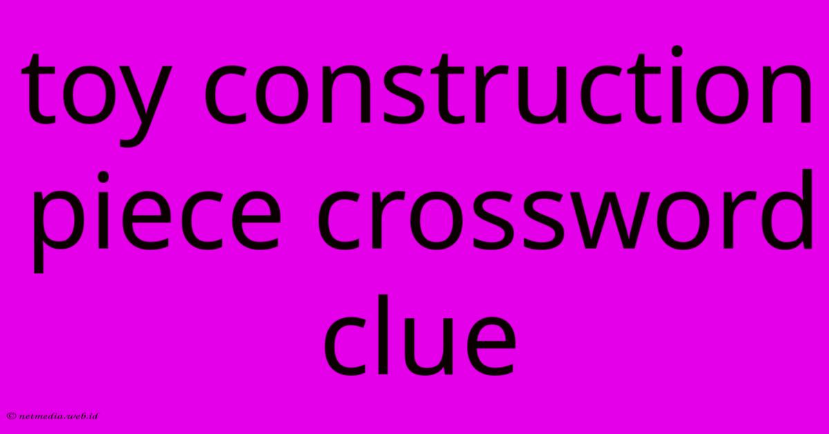 Toy Construction Piece Crossword Clue
