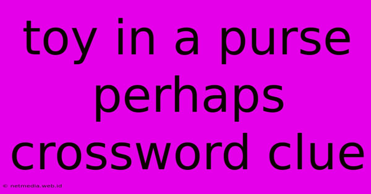 Toy In A Purse Perhaps Crossword Clue
