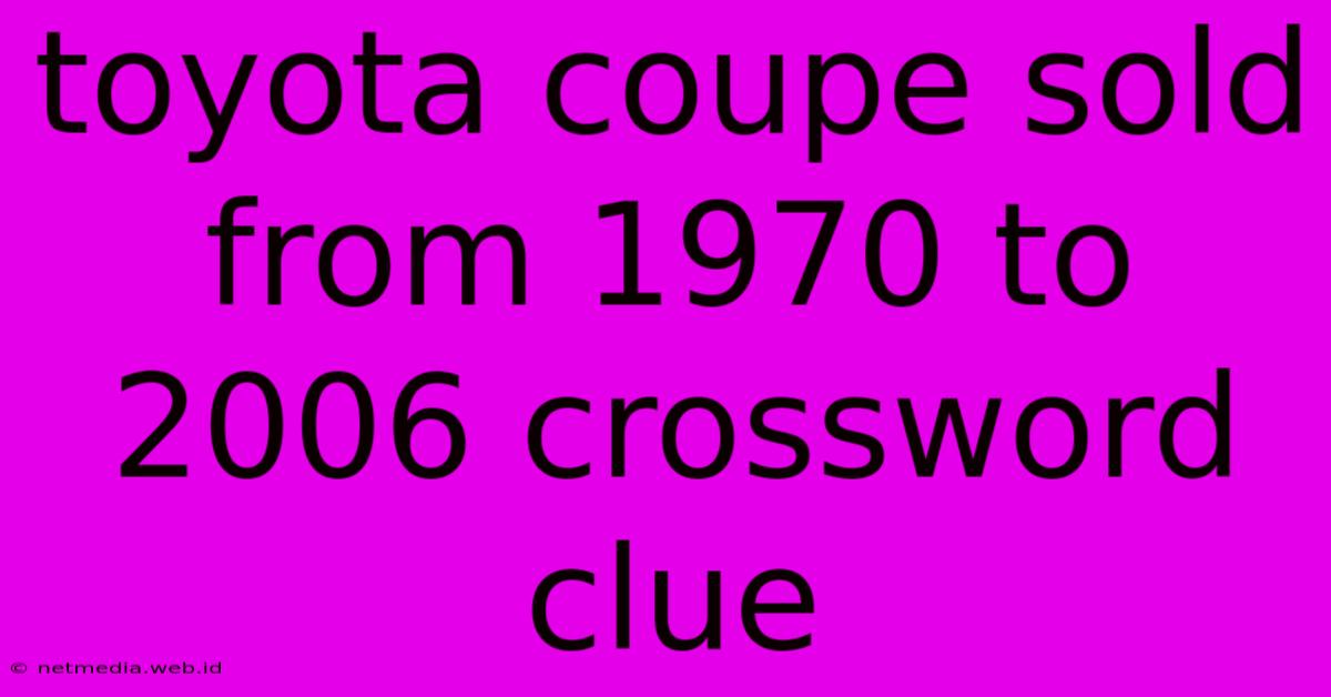 Toyota Coupe Sold From 1970 To 2006 Crossword Clue