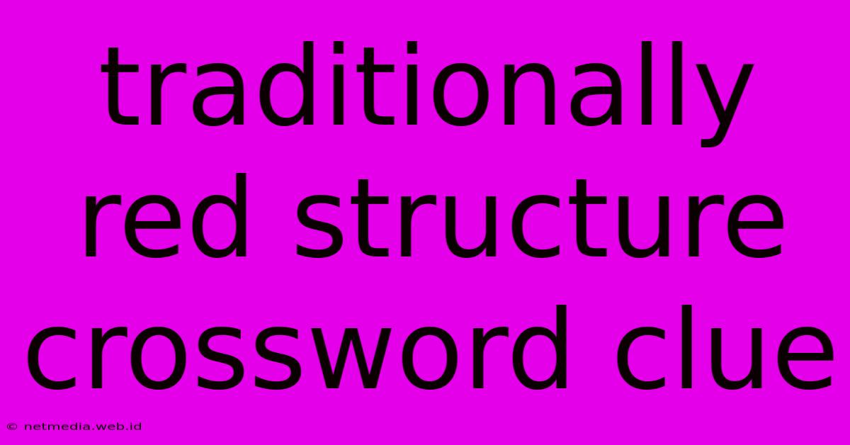 Traditionally Red Structure Crossword Clue