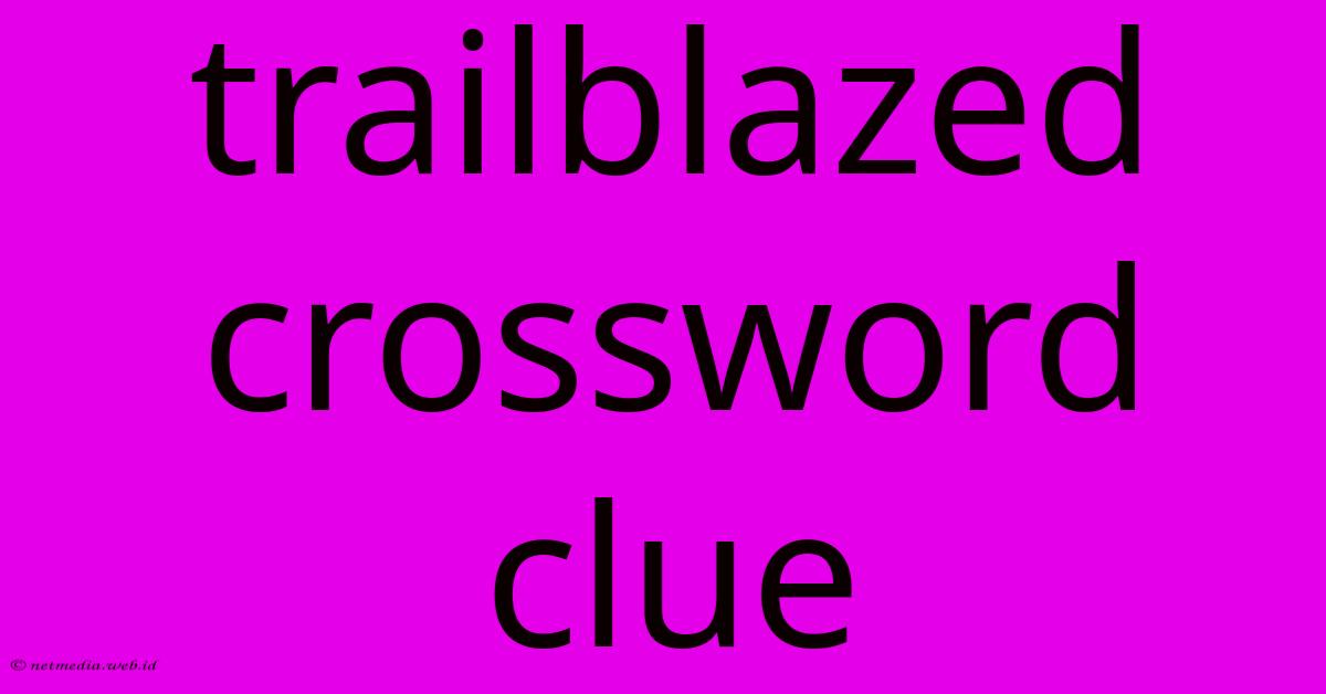 Trailblazed Crossword Clue