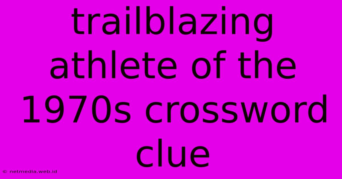 Trailblazing Athlete Of The 1970s Crossword Clue