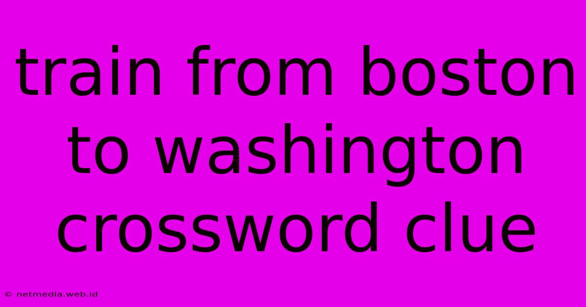 Train From Boston To Washington Crossword Clue