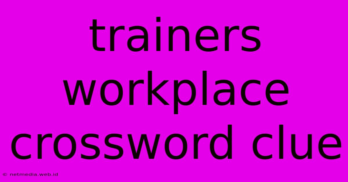 Trainers Workplace Crossword Clue