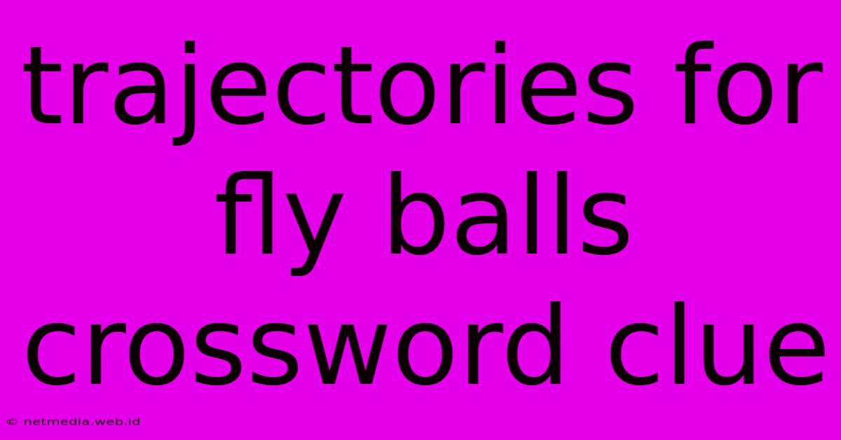 Trajectories For Fly Balls Crossword Clue