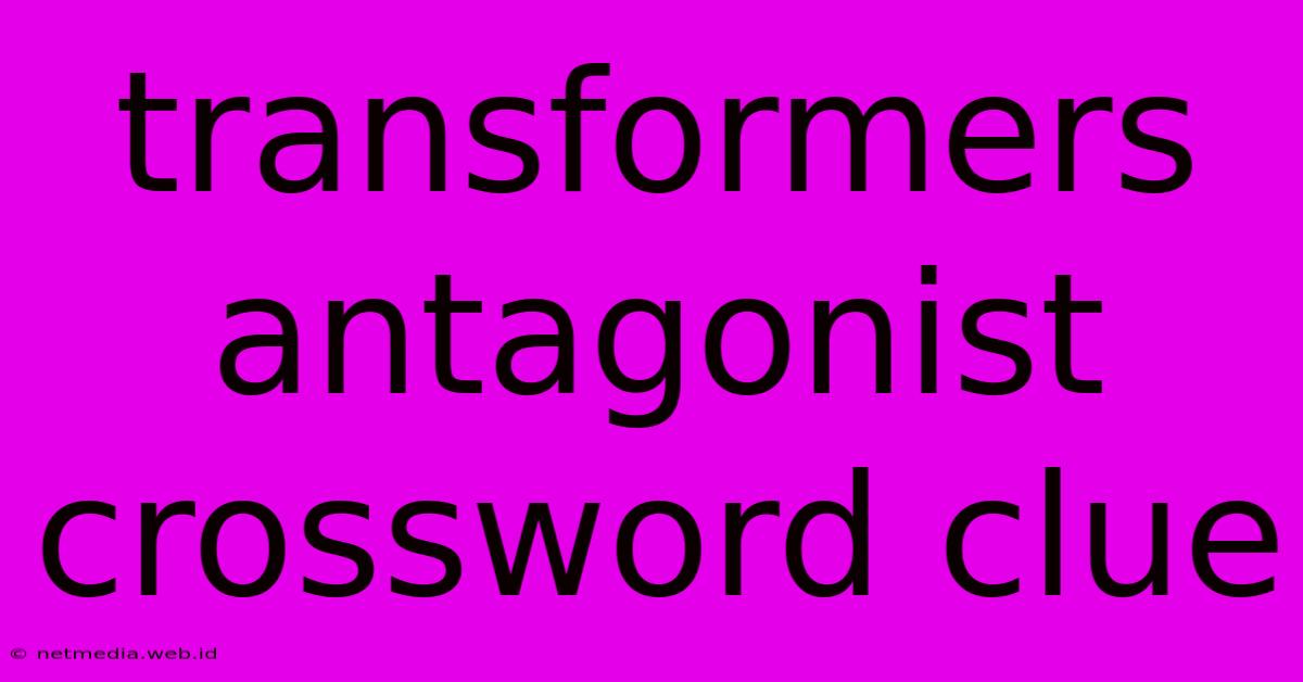 Transformers Antagonist Crossword Clue