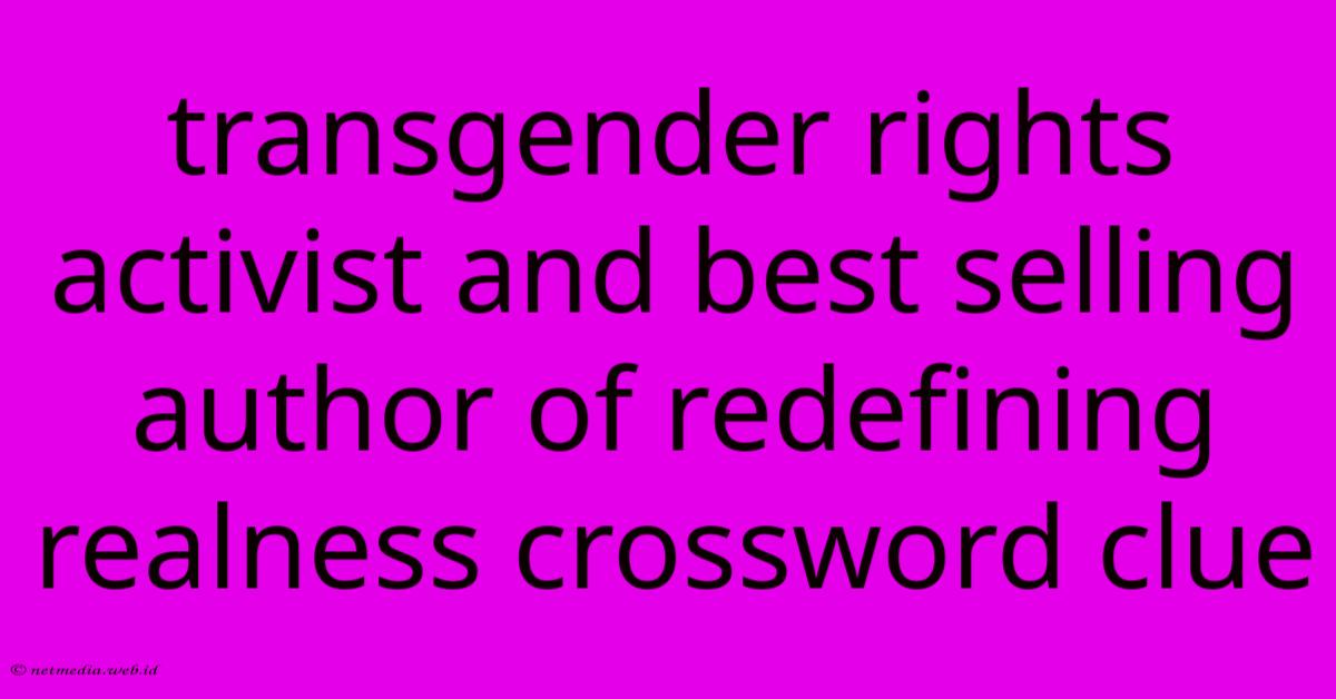 Transgender Rights Activist And Best Selling Author Of Redefining Realness Crossword Clue