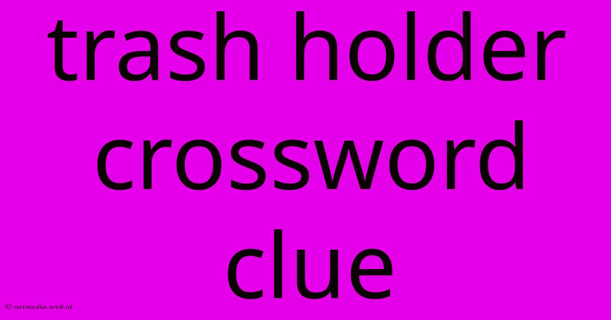 Trash Holder Crossword Clue Trash Holder Crossword Clue