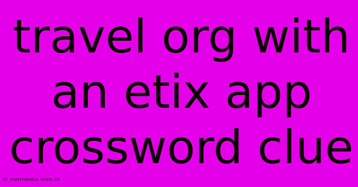 Travel Org With An Etix App Crossword Clue