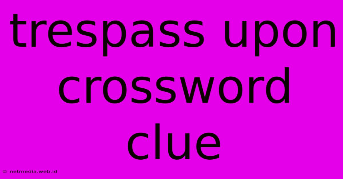 Trespass Upon Crossword Clue