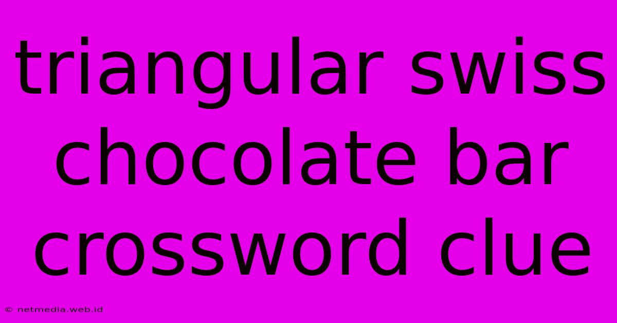 Triangular Swiss Chocolate Bar Crossword Clue