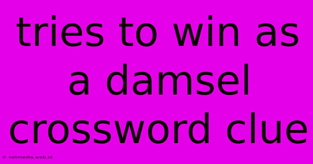 Tries To Win As A Damsel Crossword Clue