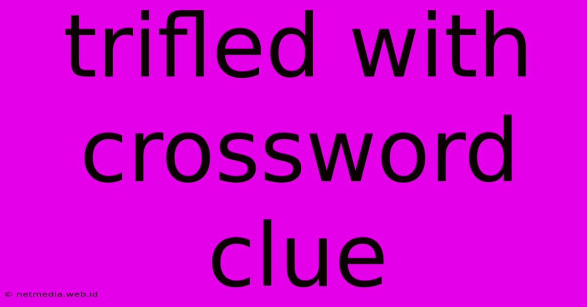 Trifled With Crossword Clue