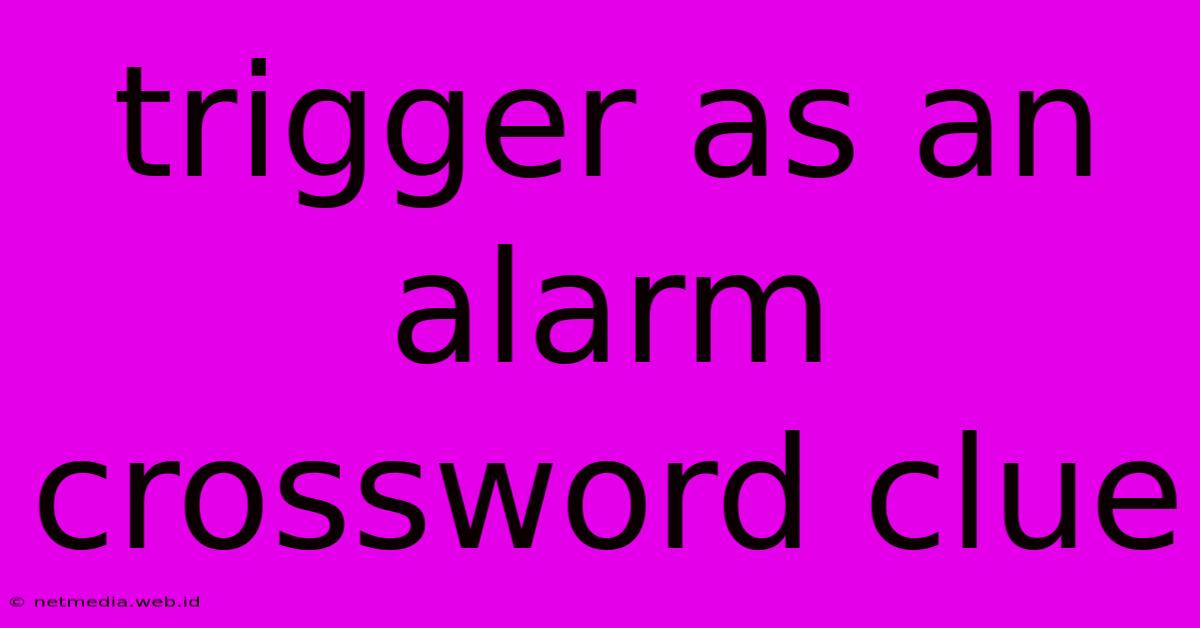 Trigger As An Alarm Crossword Clue