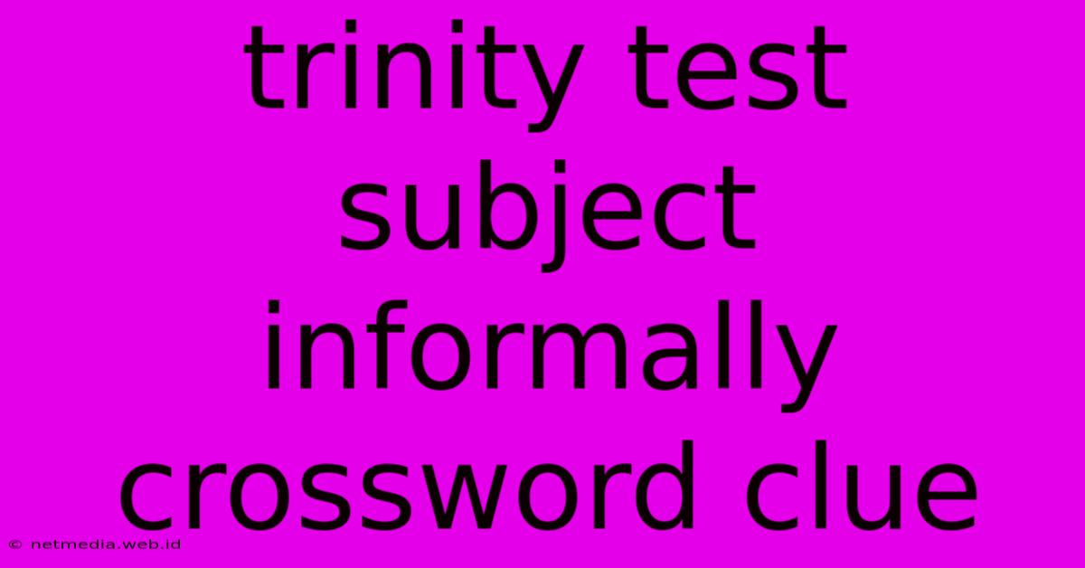 Trinity Test Subject Informally Crossword Clue