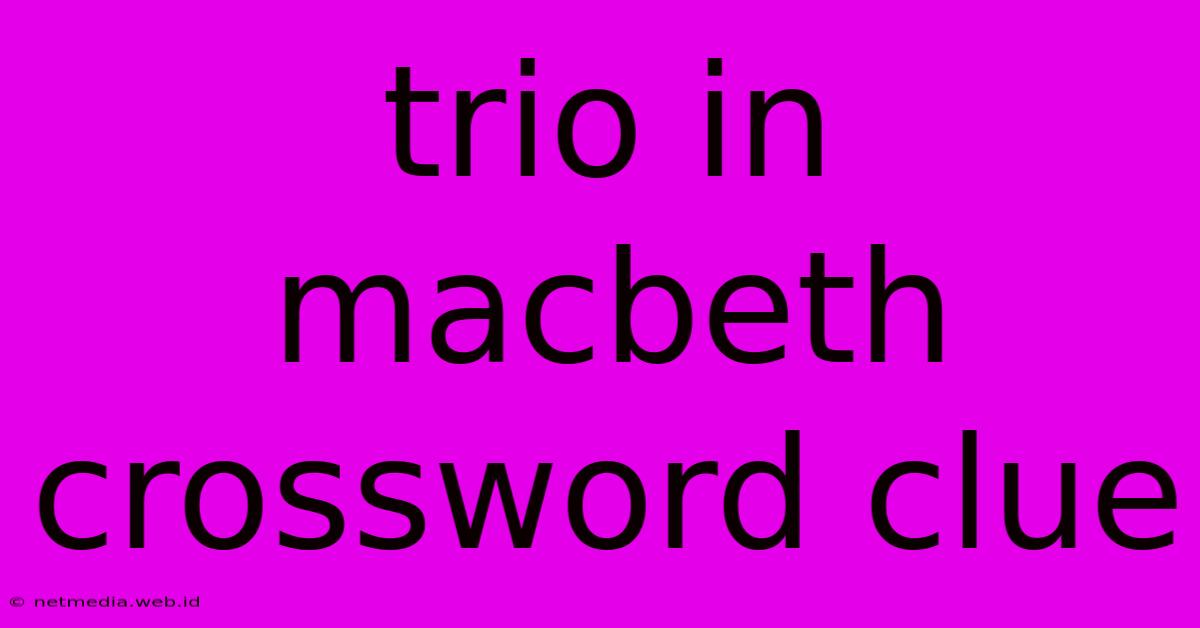 Trio In Macbeth Crossword Clue