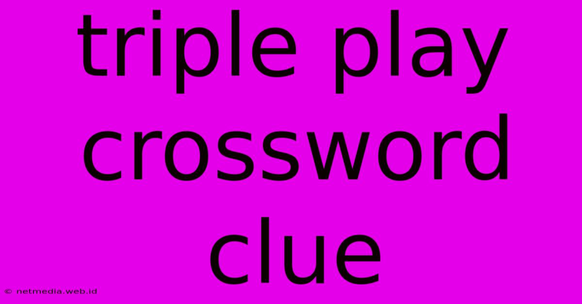 Triple Play Crossword Clue