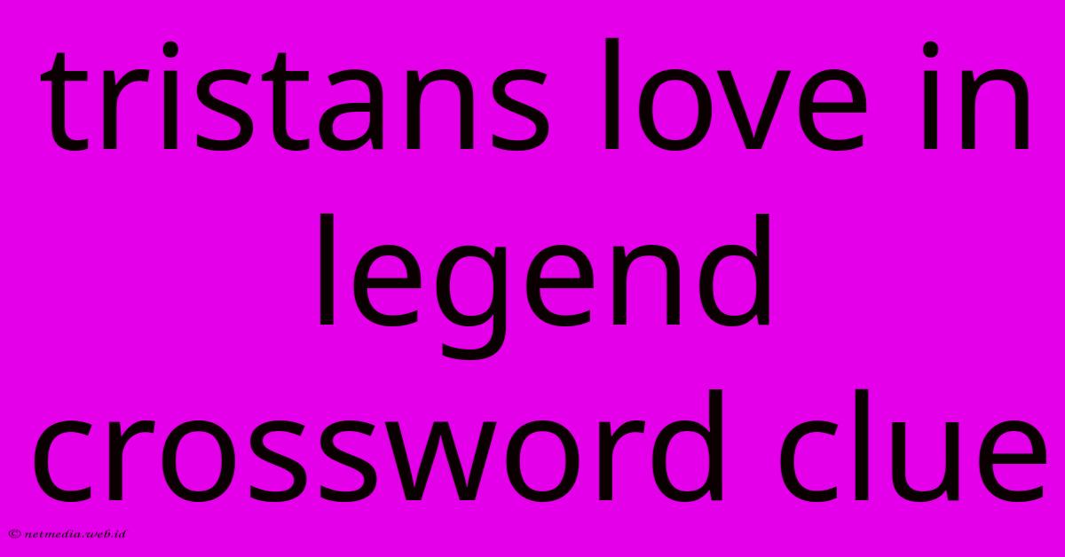 Tristans Love In Legend Crossword Clue