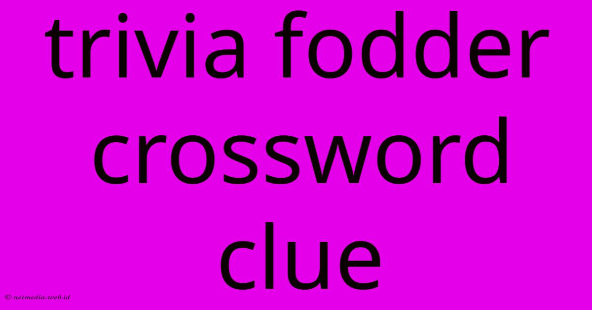 Trivia Fodder Crossword Clue