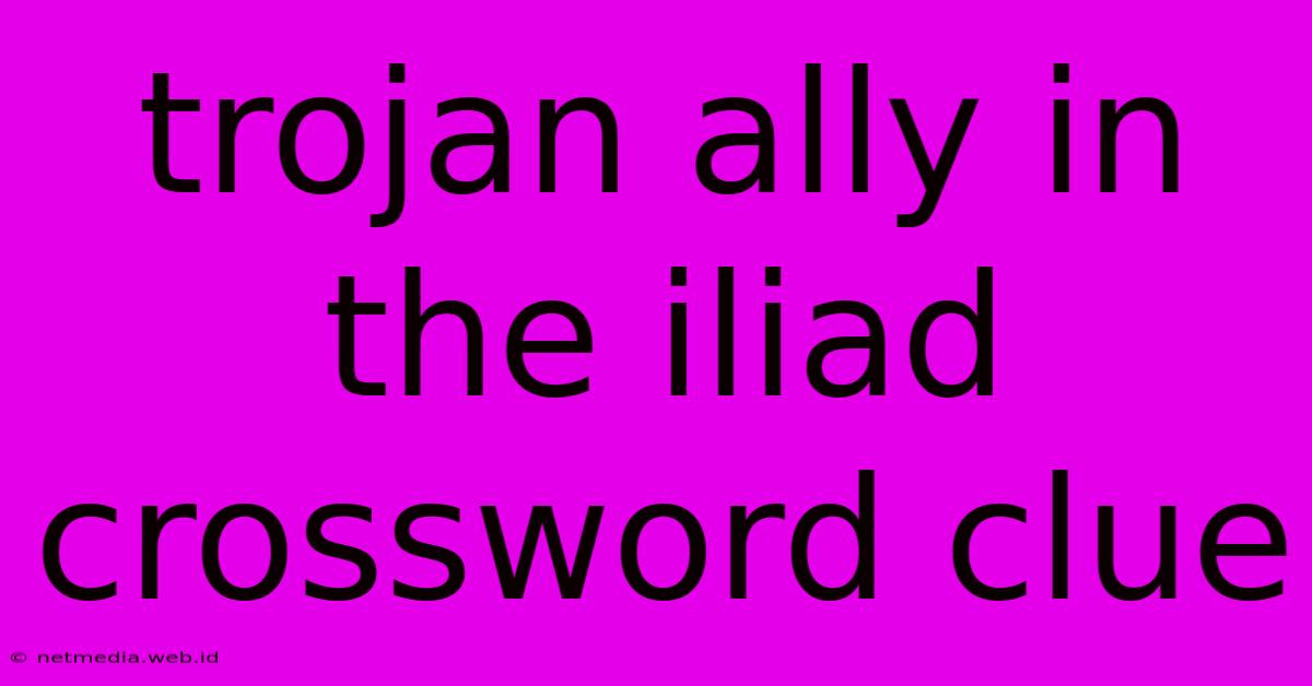 Trojan Ally In The Iliad Crossword Clue