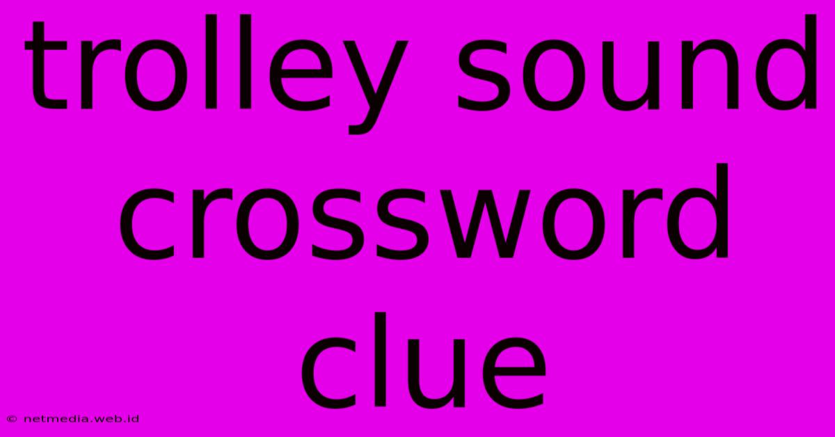 Trolley Sound Crossword Clue